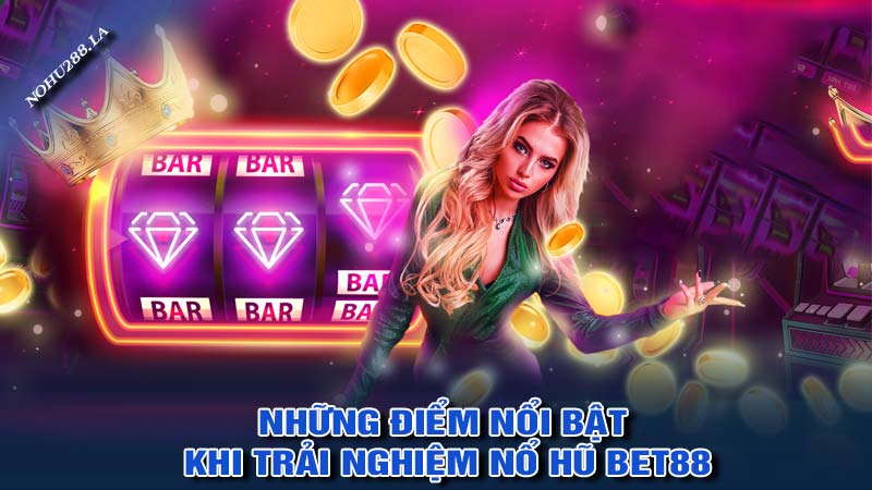 Những điểm nổi bật khi trải nghiệm nổ hũ bet88